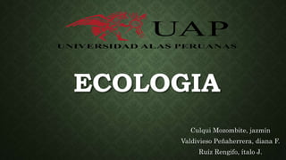 ECOLOGIA
Culqui Mozombite, jazmín
Valdivieso Peñaherrera, diana F.
Ruíz Rengifo, ítalo J.
 