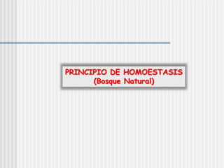 PRINCIPIO DE HOMOESTASIS
(Bosque Natural)
 