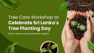 Tree Care Workshop to
Celebrate Sri Lanka's
Tree Planting Day
Here is where your presentation begins
 