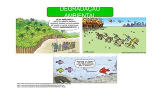 DEGRADAÇÃO
AMBIENTAL
https://www.seropedicaonline.com/wp-content/uploads/2017/09/codigo-florestal-charge.jpg
https://i.pinimg.com/originals/cf/3b/29/cf3b29650f6d08decb6404dec70e3218.jpg
https://i.pinimg.com/originals/2c/80/aa/2c80aab502a4544392be9984802151f5.jpg
 