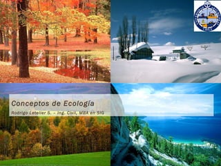 Conceptos de Ecología
Rodrigo Letelier S. – Ing. Civil, MBA en SIG
 