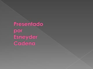 Presentado por EsneyderCadena 