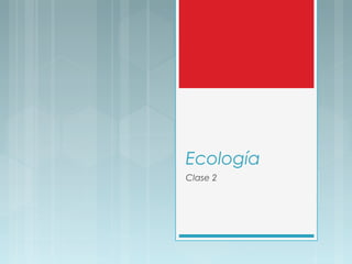 Ecología
Clase 2
 