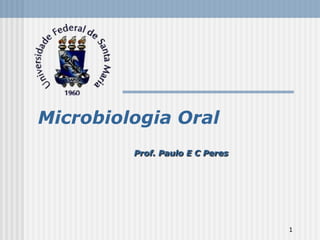 1
Microbiologia Oral
Prof. Paulo E C Peres
 