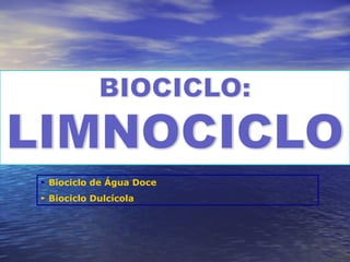 ► Biociclo de Água Doce
► Biociclo Dulcícola
 