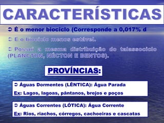  Águas Dormentes (LÊNTICA): Água Parada
Ex: Lagos, lagoas, pântanos, brejos e poços
 Águas Correntes (LÓTICA): Água Corrente
Ex: Rios, riachos, córregos, cachoeiras e cascatas
 