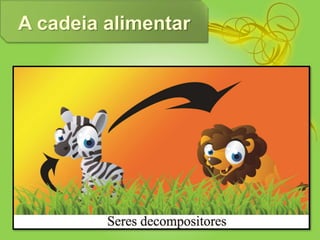 A cadeia alimentar
 