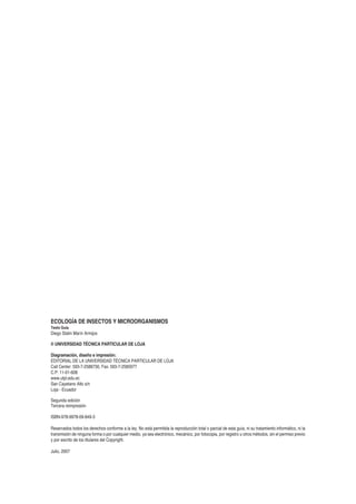 ECOLOGÍA DE INSECTOS Y MICROORGANISMOS 
Texto Guía 
Diego Stalin Marín Armijos 
© UNIVERSIDAD TÉCNICA PARTICULAR DE LOJA 
Diagramación, diseño e impresión: 
EDITORIAL DE LA UNIVERSIDAD TÉCNICA PARTICULAR DE LOJA 
Call Center: 593-7-2588730, Fax: 593-7-2585977 
C.P: 11-01-608 
www.utpl.edu.ec 
San Cayetano Alto s/n 
Loja - Ecuador 
Segunda edición 
Tercera reimpresión 
ISBN-978-9978-09-849-3 
Reservados todos los derechos conforme a la ley. No está permitida la reproducción total o parcial de esta guía, ni su tratamiento informático, ni la transmisión de ninguna forma o por cualquier medio, ya sea electrónico, mecánico, por fotocopia, por registro u otros métodos, sin el permiso previo y por escrito de los titulares del Copyright. 
Julio, 2007  