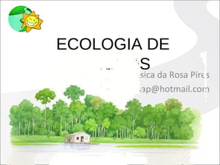 ECOLOGIA DE
RIACHOS
Jéssica da Rosa Pires
jessica.rosap@hotmail.com
 