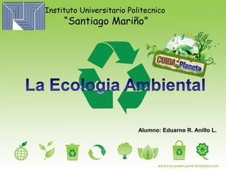 Instituto Universitario Politecnico 
“Santiago Mariño” 
Alumno: Eduarno R. Anillo L. 
 