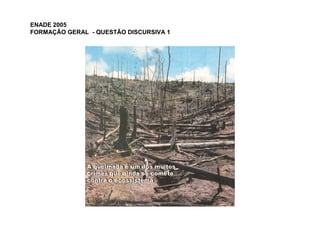 ENADE 2005
FORMAÇÃO GERAL - QUESTÃO DISCURSIVA 1
 