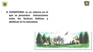 8. ECOSISTEMA: es un sistema en el
que se presentan interacciones
entre los factores bióticos y
abióticos en la naturaleza
24
 