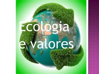 Ecologia
e valores
 