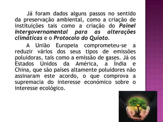 Já foram dados alguns passos no sentido
da preservação ambiental, como a criação de
instituições tais como a criação do Pa...