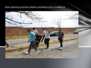PEROTRANQUILOS MIS COMPAS SIGAMOSCON LA LIMPIEZA
 