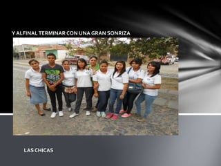 Y ALFINALTERMINAR CON UNA GRAN SONRIZA
LAS CHICAS
 