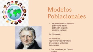 • Se puede medir la densidad
poblacional de una
población, según la
siguiente variable:
P= P(t), donde;
P= Individuos
P(t)= numero de individuos
presentes en un tiempo
determinado
• Este modelo es por Thomas
Modelos
Poblacionales
 