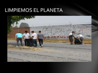 LIMPIEMOS EL PLANETA
 