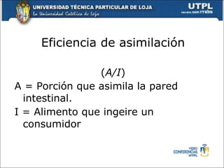 Eficiencia de asimilación ( A/I ) A = Porción que asimila la pared intestinal. I = Alimento que ingeire un consumidor 