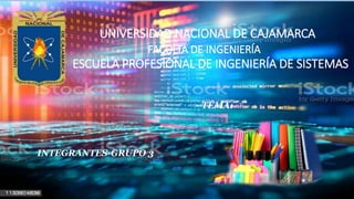 UNIVERSIDAD NACIONAL DE CAJAMARCA
FACULTA DE INGENIERÍA
ESCUELA PROFESIONAL DE INGENIERÍA DE SISTEMAS
INTEGRANTES-GRUPO 3
TEMA:
 