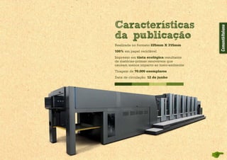 Realizada no formato 225mm X 315mm
100% em papel reciclável
Impresso em tinta ecológica resultante
de matérias-primas renováveis que
causam menos im­pacto ao meio-ambiente
Tiragem de 70.000 exemplares
Data de circulação: 12 de junho
 