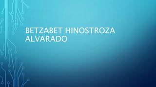 BETZABET HINOSTROZA
ALVARADO
 