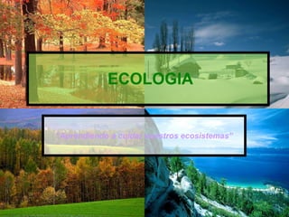 ECOLOGIA “ Aprendiendo a cuidar nuestros ecosistemas” 