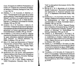 Cauto, 11 Congreso de AIDIS de Norteamérica y el
Caribe y IV Congreso de la Asociación de Ingenie­
ría Sanitaria y Ambiental, Santiago de Cuba, 1 995,
t. 1, pp. 106-1 14.
24. FERRERA, V., J. R. FAGUNDO, G. BENÍTEZ y J.
VEGA: "Caracterización de las aguas de la cuenca
cársicacosteraSur.TramoGüira-Quivicán(Provincia
Habana)", enE/Karstylosacuíf
eros kársicos, e
jem­
plos y métodos de estudio, ed. A. Pulido Bosch, J.
Fagundo y J. Rodríguez, Universidad de Granada,
Granada, 1995, pp. 227-238.
25. GUERÓN, J. R., J. R. FAGUNDO, l. ABELLÓ y E.
ÜNTIVERO: "Utilización detécnicasderegresión en
elprocesamientodedatosdedif
erentenatmalezahidro­
geoquímica", en Cuencas experimentales en el Karst,
Universidad Jaume 1, Castellón, 1993, pp. 195-204.
26. GUTIÉRREZ, J., J. M. GARCÍA y 0. BEATO: "Algunas
experiencias obtenidas en el estudio de la calidad de
las aguas subterráneas empleando hidromuestrea­
dores verticales", en Voluntad Hidráulica, 1 8,
INRH, La Habana, 1974, pp. 43-55.
27. HEM, J. D.: Study and Interpretation o
fChemical
Characteristics o
fNatural Water, segunda edición,
U. S. Geological Survey Water Supply Paper,
Pennsylvania, 1970, 361 pp.
28. KEITH TODO, D.: Ground Water H
ydrology, John
Wiley and Sons, Nueva York, 136 pp.
29. MARKOWICZ, M. y M. PULINA: Semi-quantitative
ChemicalAnalyses o
fthe Waters intheCarbonif
erous
Karst Area, Prace Naukowe, University Slaskiego
no. 289, Katowice, 1 979, 1 67 pp.
30. MILER, L. J. y K. J. YOST: "Quality Analyses of
USGS Precipitation Chemistry Data for New
238
York", enAtmosphericEnvironment, 16(12), 1 982,
pp. 2889-2898.
3 1 . MILLER, R. L., W. L. BRADFORD y N. E. PETERS:
Specific Conductance: Theoretical Considerations
cmd Application to Analytical Quantity Con­
trol, U. S. Department ofthe Interior, Dalias, 1988,
21 pp.
32. RODRÍGUEZ, J., J. R. FAGUNDO y M. PULINA: "Hi­
drología y dinámica de los procesos cársicos tropica­
les contemporáneos en Cuba", en Cuencas
experimentales en el Karst, Universidad Jaume 1,
Castellón, 1993, pp. 105-130.
33. SCHUSTER, C. y W. B. WHITE: "Seasonal Fluctua­
tion in Chemistry ofLimestone Spring: A Possible
Mean for Characterising Carbonate Aquifers", en
Journal o
f Hidrology, 14, North-Holland Pu­
blishing, Amsterdam, 1965, pp. 93-128.
34. TORRES, A., E. HERNÁNDEZ, J. ÁLVAREZ, J. R.
FAGUNDO, R. BLANCO, D. DEL LLANO, M. POZO,
A. ALBERTERIS y A. GUERRA: Calidad del agua de
los principales ob
jetos hídricos dela cuenca delrío
Cauto y algunosf
actores que la afectan, INRH,
La Habana, 1 99 1 , 28 pp.
35. TORRES, A., J. GUTIÉRREZ, J. ÁLVAREZ y E. HER­
NÁNDEZ: Experiencias enlaoperación delaRed de
Control dela Calidad de lasAguas, XXIII Congre­
so de Ingeniería Sanitaria y Ambiental, La Habana,
1 1 8 pp.
36. VINARDELL, l., E. ÁLVAREZ, M. ITURRALDE-VI­
NENT y J. R. FAGUNDO: "Aplicación delsistema de
programas GEOQUIM a la obtención de criterios
para la propección geoqufmicas", en Revista CNIC
Ciencias Químicas, 22(1) CNIC, La Habana, 1991,
pp. 66-68.
239
 
