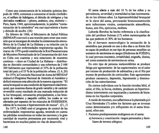 Como una consecuencia de la industria química des­
pués de 1800, comienza a conocerse el ácido clorhídri­
co, el sulfuro de hidrógeno, el dióxido de nitrógeno y lo�
derivados metálicos -plomo, arsénico, cinc, etcétera-.
Pero, hasta 1940, aproximadamente, la palabra "conta­
minación de la atmósfera" era casi equivalente a humo
y dióxido de azufre. (34)
En febrero de 1966, el Ministerio de Salud Pública
(MINSAP) convocó a una reunión para crear una comi­
sión que se encargase de estudiar la contaminación atmos­
férica de la Ciudad de La Habana y su relación con la
morbilidad por enfermedades respiratorias agudas. En
marzo de 1970 quedó establecida la Red Panamericana
de MuestreoNormalizado de la Contaminación del Aire
en Cuba con cuarenta y seis estaciones de muestreo
continuo -doce en Ciudad de La Habana- distribui­
das en dieciséis comunidades y una cobertura de 2 448
500 habitantes que representan el 33% de la población
total del país y el 55 % de la población urbana. (5, 6, 20)
En 1974, la ComisiónNacional de Asma del MINSAP
elaboró el Programa Nacional de Atención al Asmático y
definió entonces esta afección de la manera siguiente: "El
asmabronquial esuna condiciónde hiperrea
ctividad bron­
quial, que ocasiona disnea de grado variable y de carácter
reversible como resultado de una marcada reducción de
la luz bronquial, circunscrita principalmente, a los bron­
quios de mediano y pequeño calibre, los cuales se ven
afectados por espasmo de los músculos de REISEISSEN,
edema de la mucosa e hipersecresión de mucus". (21, 2)
En 1977, la OMS creó el programa de control de las
enfermedades respiratorias agudas, teniendo en cuenta
las pérdidas económicas en todas las naciones y la gran
cantidad de muertes prematuras por neumonía viral y
bacteriana en muchos países en vías de desarrollo.
148
El asma afecta a más del 1O % de los nifios y su
prevalencia, severidad y mortalidad se han incrementa­
do en los últimos años. La hipersensibilidad bronquial
es la clave del asma, provocando broncoconstricción
ante infecciones virales, contaminación atmosférica,
humo, aire frío, ejercicios, etcétera.
Laborda Borobia ha hecho referencia a la clasifica­
ción del profesor Sulman (17) sobre meteoropatías de
las que padecen el 30% de los humanos.
En el barrunto meteorológico la ionización de la
atmósfera que precede en uno �os días a un frente frío
es capaz de producir en ese tipo de personas sensibles un
aumento de serotonina en sangre (Síndrome de FOEHN),
lo cual provoca insomnio, irritabilidad, migraña, disnea,
así como aumento de serotonina en orina.
En otro tipo de persona meteorolábiles se produce
fatiga por agotamiento de las suprarrenales: en el calor
por exceso de producción de adrenalina y en el frío por
exceso de producción de corticoides. Este agotamiento
produce cansancio, depresión, hipotensión y disminu­
ción de las catecolaminas.
En ciertos individuos con la función tiroidea lábil, el
calor, el frío, la lluvia, etcétera, producen un hipertiroi­
dismo intermitente con taquicardia y aumento de hista­
mina en los líquidos corporales.
A modo de resumen, nos adherimos a lo planteadopot ·
Cruz Hemández (7) sobre los factores que se invocan
como determinantes y/o influyentes en el asma bron­
quial, ellos son:
l . Factores predisponentes endógenos en el asma:
a) herenciay constitución: rasgos personales y fami­
liares de terreno alérgico;
149
 