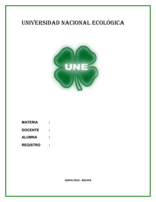 Universidad nacional ecológica 
MATERIA : 
DOCENTE : 
ALUMNA : 
REGISTRO : 
SANTA CRUZ - BOLIVIA 
