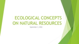 ECOLOGICAL CONCEPTS
ON NATURAL RESOURCES
September 3, 2022
 