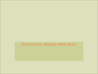 ECOLOGICAL DESIGN PRINCIPLES
 