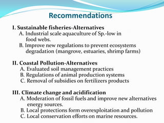 Recommendations
I. Sustainable fisheries-Alternatives
    A. Industrial scale aquaculture of Sp.-low in
       food webs.
...