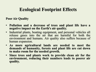 Ecological Footprint Effects
Poor Air Quality
• Pollution and a decrease of trees and plant life have a
negative impact on...