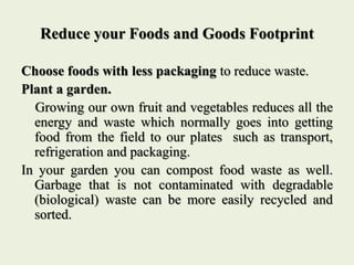 Choose foods with less packaging to reduce
waste.
 