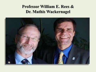 Professor William E. Rees &
Dr. Mathis Wackernagel
 