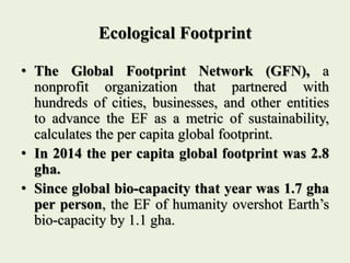 Ecological Footprint
• The Global Footprint Network (GFN), a
nonprofit organization that partnered with
hundreds of cities...