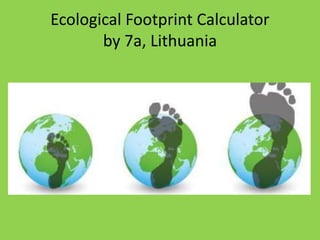 Ecological Footprint Calculator
by 7a, Lithuania
 