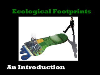 An Introduction
Ecological Footprints
 