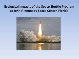 Ecological Impacts of the Space Shuttle Program
at John F. Kennedy Space Center, Florida
 
