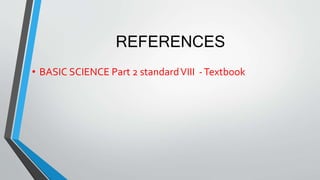 REFERENCES
• BASIC SCIENCE Part 2 standardVIII -Textbook
 