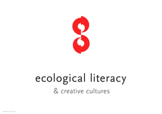 ecological literacy
                      & creative cultures

www.eco-labs.org
 