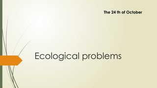 Презентация к уроку английского языка "'Ecological problems".pptx