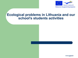 E cological problems in Lithuania  and our school’s students activities 