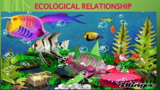 ECOLOGICAL RELATIONSHIP
 