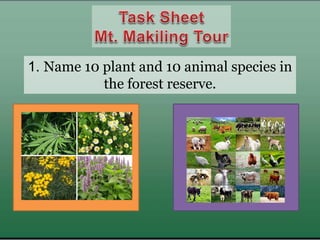 1. Name 10 plant and 10 animal species in
the forest reserve.
 