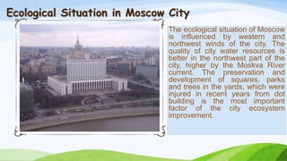 Ecological Situation in Moscow City
The ecological situation of Moscow
is influenced by western and
northwest winds of the...