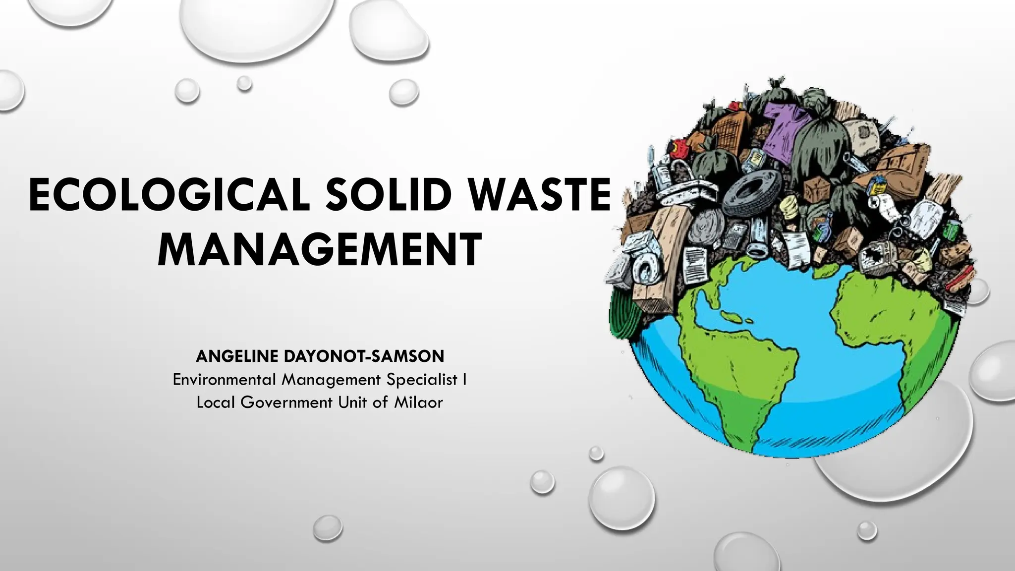 ECOLOGICAL SOLID WASTE
MANAGEMENT
ANGELINE DAYONOT-SAMSON
Environmental Management Specialist I
Local Government Unit of Milaor
 