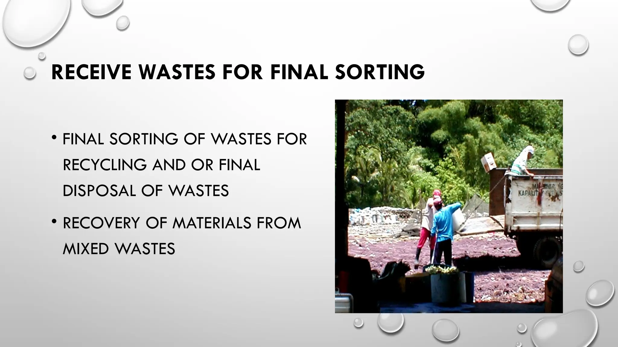 RECEIVE WASTES FOR FINAL SORTING
• FINAL SORTING OF WASTES FOR
RECYCLING AND OR FINAL
DISPOSAL OF WASTES
• RECOVERY OF MATERIALS FROM
MIXED WASTES
 
