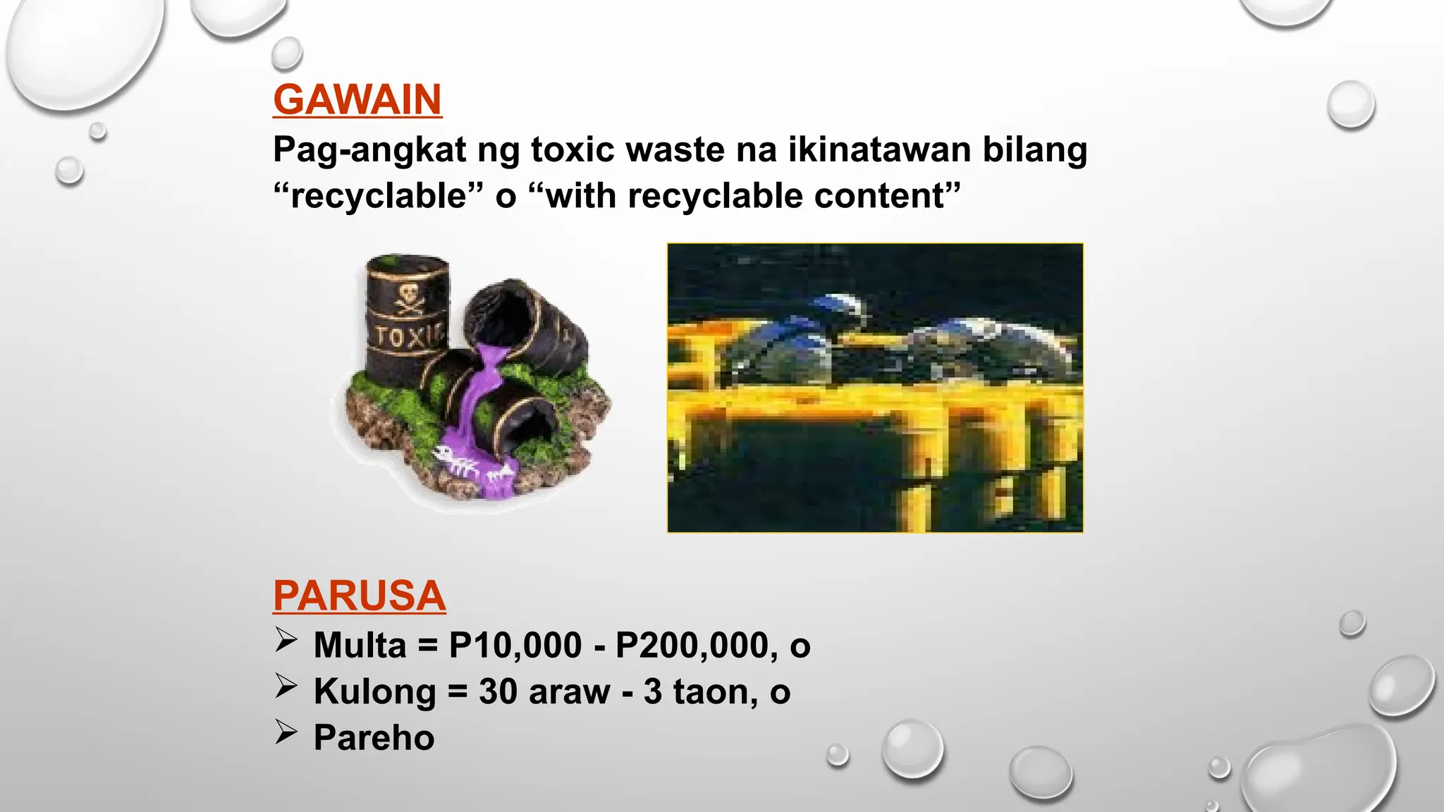 GAWAIN
Pag-angkat ng toxic waste na ikinatawan bilang
“recyclable” o “with recyclable content”
PARUSA
 Multa = P10,000 - P200,000, o
 Kulong = 30 araw - 3 taon, o
 Pareho
 